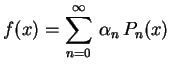 $\displaystyle f(x)=\sum_{n=0}^\infty\,\alpha_n\,P_n(x)$