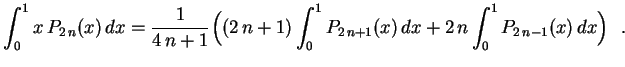 $\displaystyle \int_0^1x\,P_{2\,n}(x)\,dx=\frac{1}{4\,n+1}\Bigl(
(2\,n+1)\int_0^1P_{2\,n+1}(x)\,dx+
2\,n\int_0^1P_{2\,n-1}(x)\,dx\Bigr) \ \ .
$