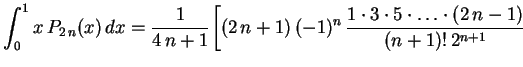 $\displaystyle \int_0^1x\,P_{2\,n}(x)\,dx=\frac{1}{4\,n+1}\biggl[
(2\,n+1)\,(-1)^n\,\frac{1\cdot3\cdot5\cdot\ldots\cdot
(2\,n-1)}{(n+1)!\,2^{n+1}}
\hspace{3.0cm}
$