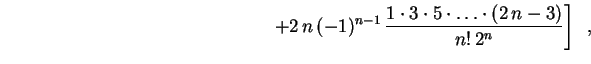 $\displaystyle \hspace{6.0cm}
+2\,n\,(-1)^{n-1}\,\frac
{1\cdot3\cdot5\cdot\ldots\cdot(2\,n-3)}
{n!\,2^n}\biggr] \ \ ,
$