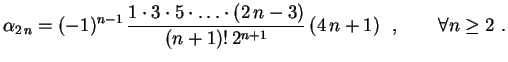 $\displaystyle \alpha_{2\,n}=(-1)^{n-1}\,\frac
{1\cdot3\cdot5\cdot\ldots\cdot(2\,n-3)}
{(n+1)!\,2^{n+1}}\,(4\,n+1) \ \ ,
\qquad \forall n\geq 2 \ .
$
