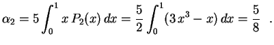 $\displaystyle \alpha_2=5\int_0^1x\,P_2(x)\,dx=\frac{5}{2}
\int_0^1(3\,x^3-x)\,dx=\frac{5}{8} \ \ .
$