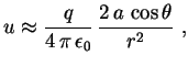 $\displaystyle u\approx\frac{q}{4\,\pi\,\epsilon_0}\,\frac{2\,a\,\cos\theta}
{r^2} \ ,
$