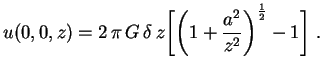 $\displaystyle u(0,0,z)=2\,\pi\,G\,\delta\,z\biggl[\biggl(
1+\frac{a^2}{z^2}\biggr)^\frac12-1\biggr] \ .
$