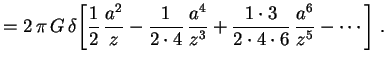 $\displaystyle =2\,\pi\,G\,\delta\biggl[\frac{1}{2}\,\frac{a^2}{z}-
\frac{1}{2\c...
...c{a^4}{z^3}+
\frac{1\cdot3}{2\cdot4\cdot6}\,\frac{a^6}{z^5}-
\cdots\biggr] \ .
$