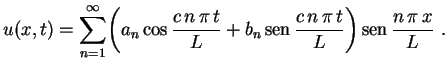 $\displaystyle u(x,t)=\sum_{n=1}^\infty \biggl(a_n\cos\frac{c\,n\,\pi\,t}
{L}+b_n\,{\rm sen}\,\frac{c\,n\,\pi\,t}{L}\biggr)\,{\rm sen}\,
\frac{n\,\pi\,x}{L} \ .
$