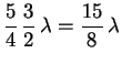 $\displaystyle \frac{5}{4}\,\frac{3}{2}\,\lambda=\frac{15}{8}\,\lambda
$