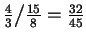 $ \frac{4}{3}\big/\frac{15}{8}=\frac{32}{45}$