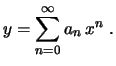 $\displaystyle y=\sum_{n=0}^\infty a_n\,x^n \ .
$