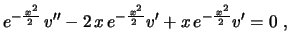 $\displaystyle e^{-\frac{\,x^2}{2\,}}\,v''-2\,x\,e^{-\frac{\,x^2}{2\,}}v'+
x\,e^{-\frac{\,x^2}{2\,}}v'=0 \ ,
$