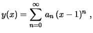 $\displaystyle y(x)=\sum_{n=0}^\infty\,a_n\,(x-1)^n \ ,
$