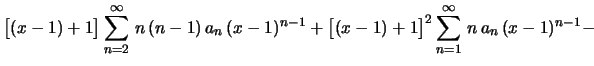 $\displaystyle \bigl[(x-1)+1\bigr]\sum_{n=2}^\infty\,n\,(n-1)\,a_n\,(x-1)^{n-1}+
\bigl[(x-1)+1\bigr]^2\sum_{n=1}^\infty\,n\,a_n\,(x-1)^{n-1}-
\hspace{1.0cm}
$