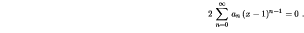 $\displaystyle \hspace{9.0cm}
2\,\sum_{n=0}^\infty\,a_n\,(x-1)^{n-1}=0 \ .
$