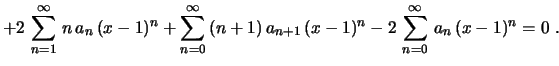 $\displaystyle +2\,\sum_{n=1}^\infty\,n\,a_n\,(x-1)^n+
\sum_{n=0}^\infty\,(n+1)\,a_{n+1}\,(x-1)^n-2\,
\sum_{n=0}^\infty\,a_n\,(x-1)^n=0 \ .
$