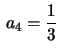 $ \,\displaystyle
a_4=\frac{1}{3}\,$