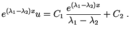 $\displaystyle e^{(\lambda_1-\lambda_2)x}u=C_1\,
\frac{e^{(\lambda_1-\lambda_2)x}}{\lambda_1-\lambda_2}+C_2 \ .
$