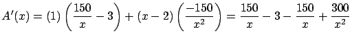 $\displaystyle A'(x) = (1) \left( \frac{150}{x}-3\right) +
(x-2) \left( \frac{-150}{x^2} \right) = \frac{150}{x}-3 - \frac{150}{x}
+ \frac{300}{x^2} $