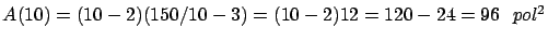 $A(10) = (10-2)(150/10-3) = (10-2)12 =
120-24 = 96 \ \ pol^2$
