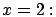 $x = 2:$