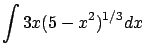 $\displaystyle \int 3x (5 - x^2)^{1/3} dx$