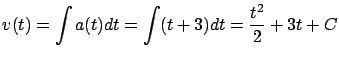 $\displaystyle v(t) = \int a(t) dt = \int (t+3) dt = \frac{t^2}{2} + 3t + C$