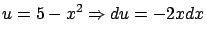 $\displaystyle u = 5 - x^2 \Rightarrow du = -2 x dx $