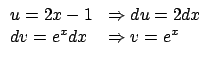 $\displaystyle \begin{array}{ll}
u = 2x -1 & \Rightarrow du = 2 dx \\
dv= e^x dx & \Rightarrow v = e^x
\end{array} $