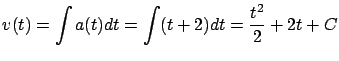 $\displaystyle v(t) = \int a(t) dt = \int (t+2) dt = \frac{t^2}{2} + 2t + C$