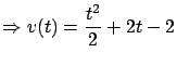 $\displaystyle \Rightarrow v(t) = \frac{t^2}{2} + 2t - 2 $