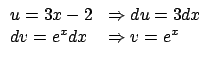 $\displaystyle \begin{array}{ll}
u = 3x -2 & \Rightarrow du = 3 dx \\
dv= e^x dx & \Rightarrow v = e^x
\end{array} $