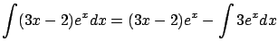 $\displaystyle \int (3x-2)e^x dx = (3x-2) e^x - \int 3 e^x dx $