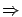 $\Rightarrow$