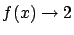 $f(x) \rightarrow 2 $