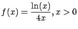 $\displaystyle f(x) = \frac{\ln(x)}{4x} , x > 0$