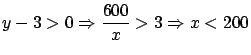$y-3 > 0 \Rightarrow \displaystyle
\frac{600}{x} > 3 \Rightarrow x < 200$