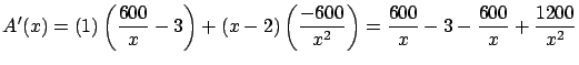 $\displaystyle A'(x) = (1) \left( \frac{600}{x}-3\right) + (x-2)
\left( \frac{-600}{x^2} \right) = \frac{600}{x}-3 - \frac{600}{x}
+ \frac{1200}{x^2} $