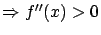 $\Rightarrow f''(x) > 0$