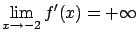 $\displaystyle \lim_{x \rightarrow -2} f'(x) = + \infty$