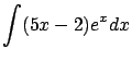 $\displaystyle \int (5x-2)e^x dx$