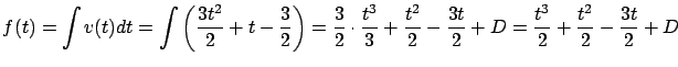$\displaystyle f(t) = \int v(t) dt = \int \left( \frac{3t^2}{2} +
t - \frac{3}{2...
...c{t^2}{2} - \frac{3t}{2} + D = \frac{t^3}{2} + \frac{t^2}{2} -
\frac{3t}{2} + D$