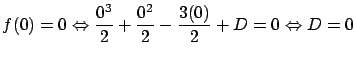 $\displaystyle f(0) = 0 \Leftrightarrow \frac{0^3}{2} +
\frac{0^2}{2} - \frac{3 (0)}{2} + D = 0 \Leftrightarrow D = 0$