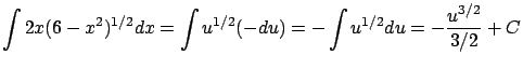 $\displaystyle \int 2x (6 - x^2)^{1/2} dx = \int u^{1/2} (-du) =
-\int u^{1/2} du = -\frac{u^{3/2}}{3/2} + C $