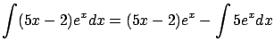$\displaystyle \int (5x-2)e^x dx = (5x-2) e^x - \int 5 e^x dx $