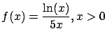 $\displaystyle f(x) = \frac{\ln(x)}{5x} , x > 0$
