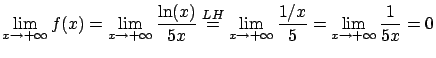 $\displaystyle \lim_{x\rightarrow +\infty} f(x) = \lim_{x
\rightarrow +\infty} \...
...ghtarrow +\infty} \frac{1/x}{5} = \lim_{x \rightarrow +\infty}
\frac{1}{5x} = 0$