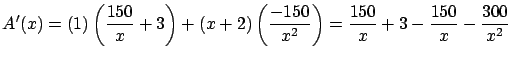 $\displaystyle A'(x) = (1) \left( \frac{150}{x}+3\right) + (x+2)
\left( \frac{-150}{x^2} \right) = \frac{150}{x}+3 - \frac{150}{x}
- \frac{300}{x^2} $