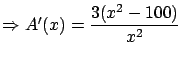 $\Rightarrow A'(x) = \displaystyle \frac{3(x^2-100)}{x^2}$