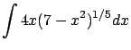 $\displaystyle \int 4x (7 - x^2)^{1/5} dx$