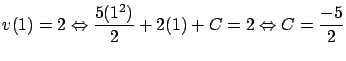 $\displaystyle v(1) = 2 \Leftrightarrow \frac{5 (1^2)}{2} + 2(1) +
C = 2 \Leftrightarrow C = \frac{-5}{2}$