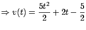 $\displaystyle \Rightarrow v(t) = \frac{5t^2}{2} + 2t -
\frac{5}{2} $